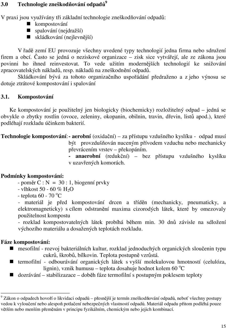 To vede užitím modernějších technologií ke snižování zpracovatelských nákladů, resp. nákladů na zneškodnění odpadů.