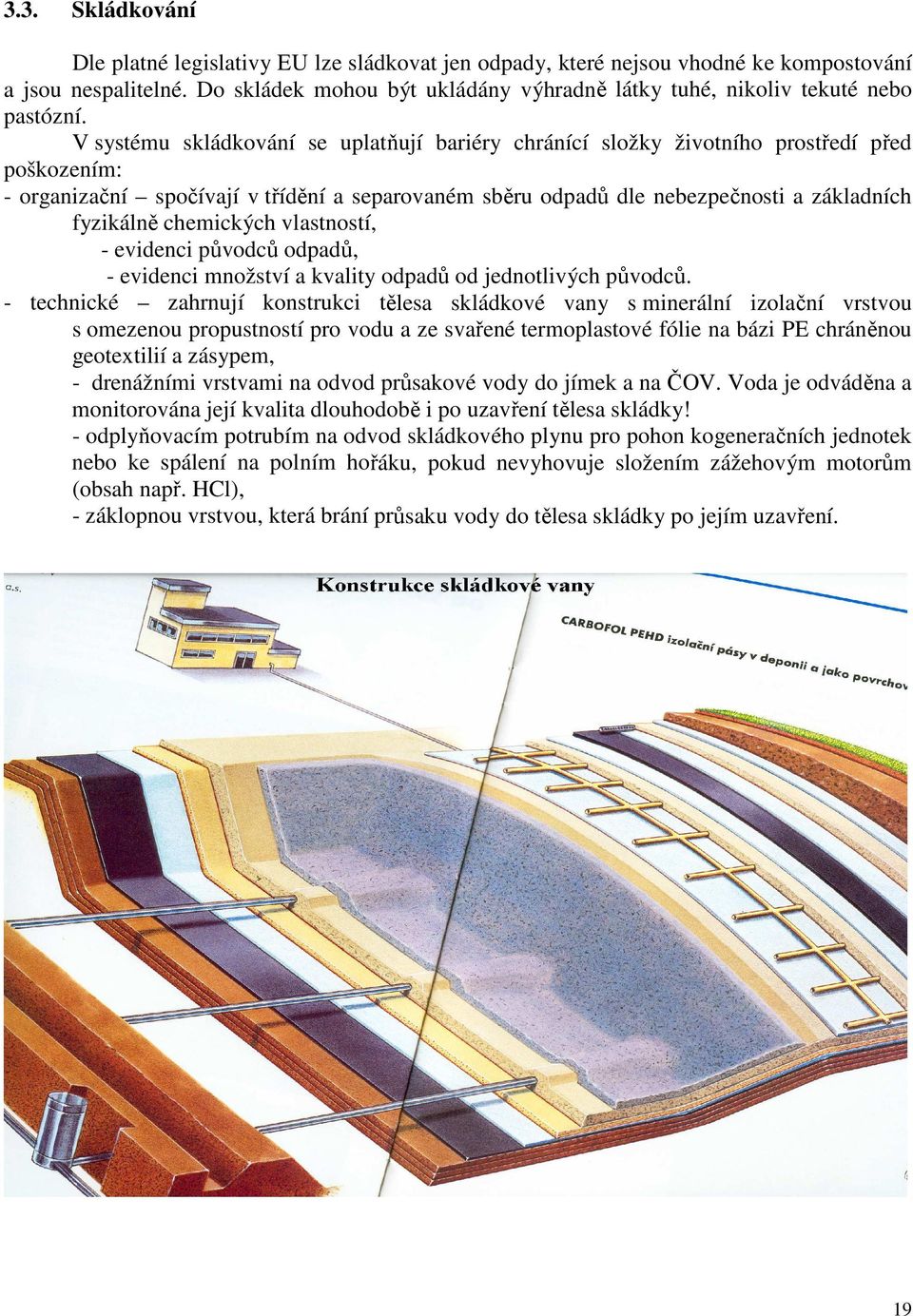 V systému skládkování se uplatňují bariéry chránící složky životního prostředí před poškozením: - organizační spočívají v třídění a separovaném sběru odpadů dle nebezpečnosti a základních fyzikálně