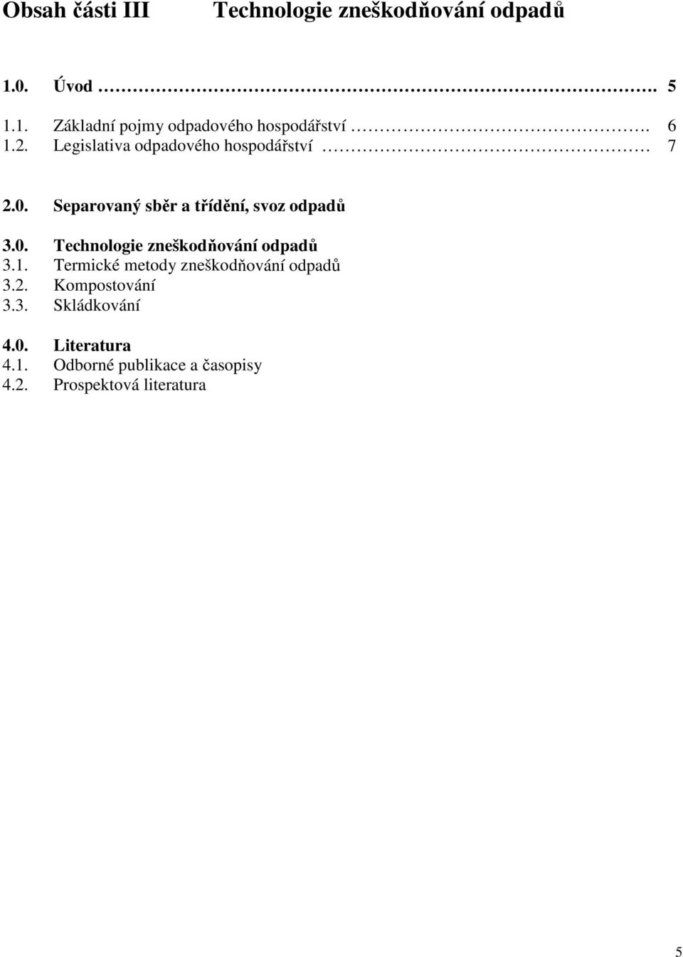 1. Termické metody zneškodňování odpadů 3.2. Kompostování 3.3. Skládkování 4.0. Literatura 4.1. Odborné publikace a časopisy 4.