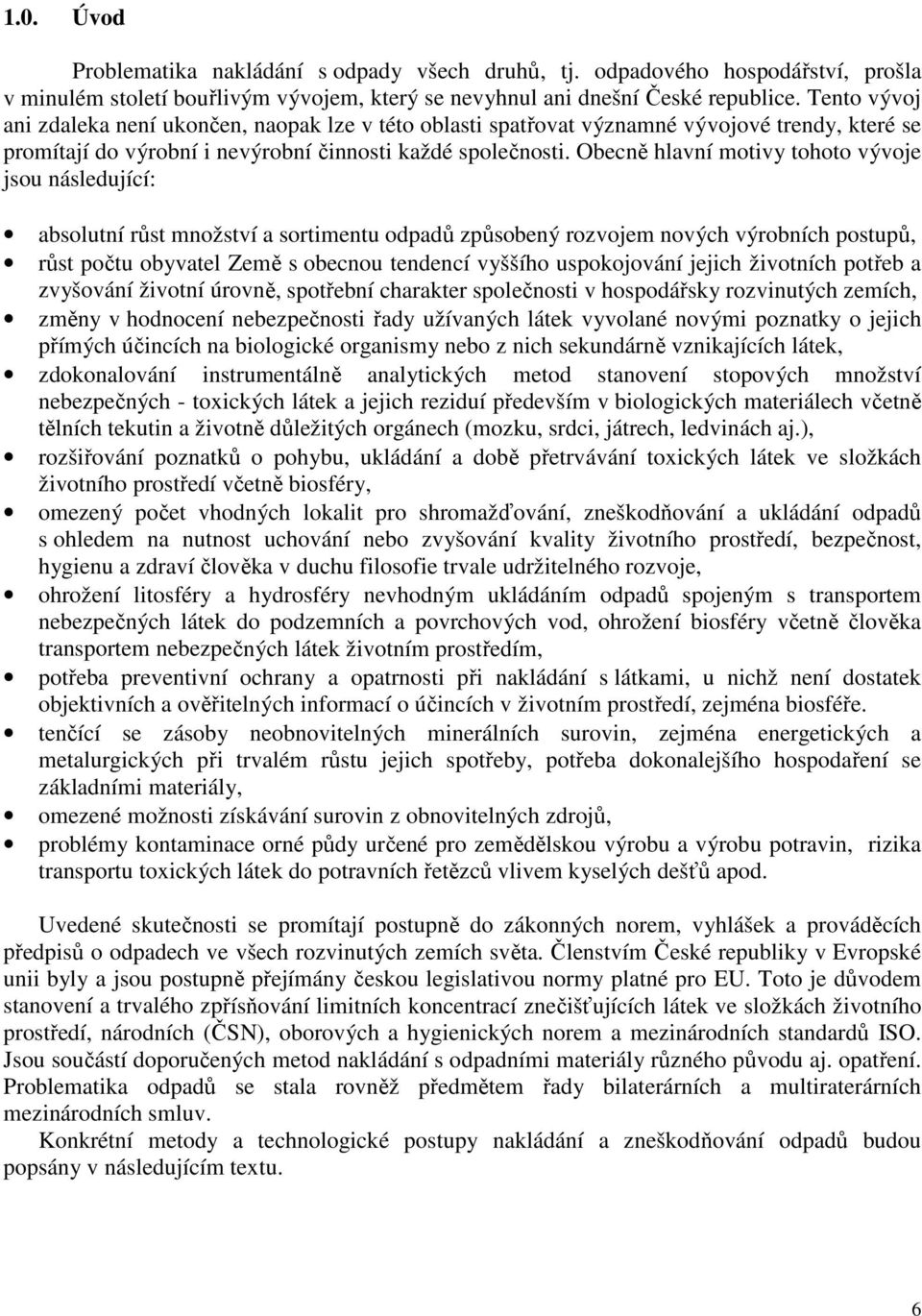 Obecně hlavní motivy tohoto vývoje jsou následující: absolutní růst množství a sortimentu odpadů způsobený rozvojem nových výrobních postupů, růst počtu obyvatel Země s obecnou tendencí vyššího