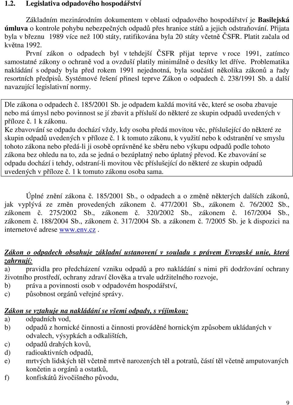 První zákon o odpadech byl v tehdejší ČSFR přijat teprve v roce 1991, zatímco samostatné zákony o ochraně vod a ovzduší platily minimálně o desítky let dříve.