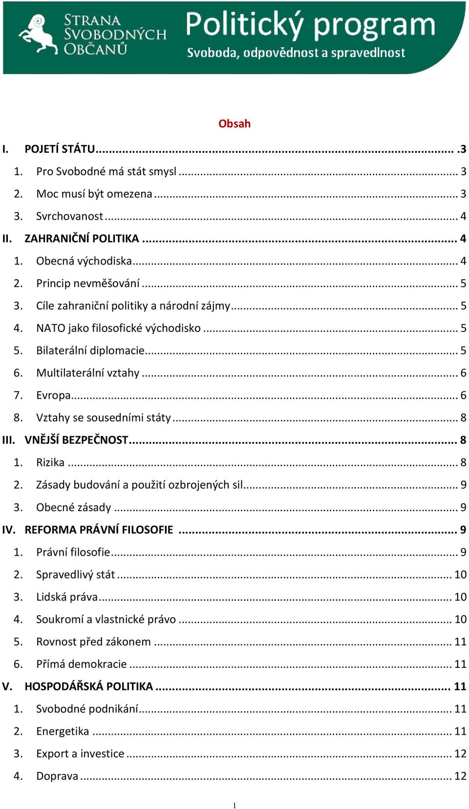 VNĚJŠÍ BEZPEČNOST... 8 1. Rizika... 8 2. Zásady budování a použití ozbrojených sil... 9 3. Obecné zásady... 9 IV. REFORMA PRÁVNÍ FILOSOFIE... 9 1. Právní filosofie... 9 2. Spravedlivý stát... 10 3.