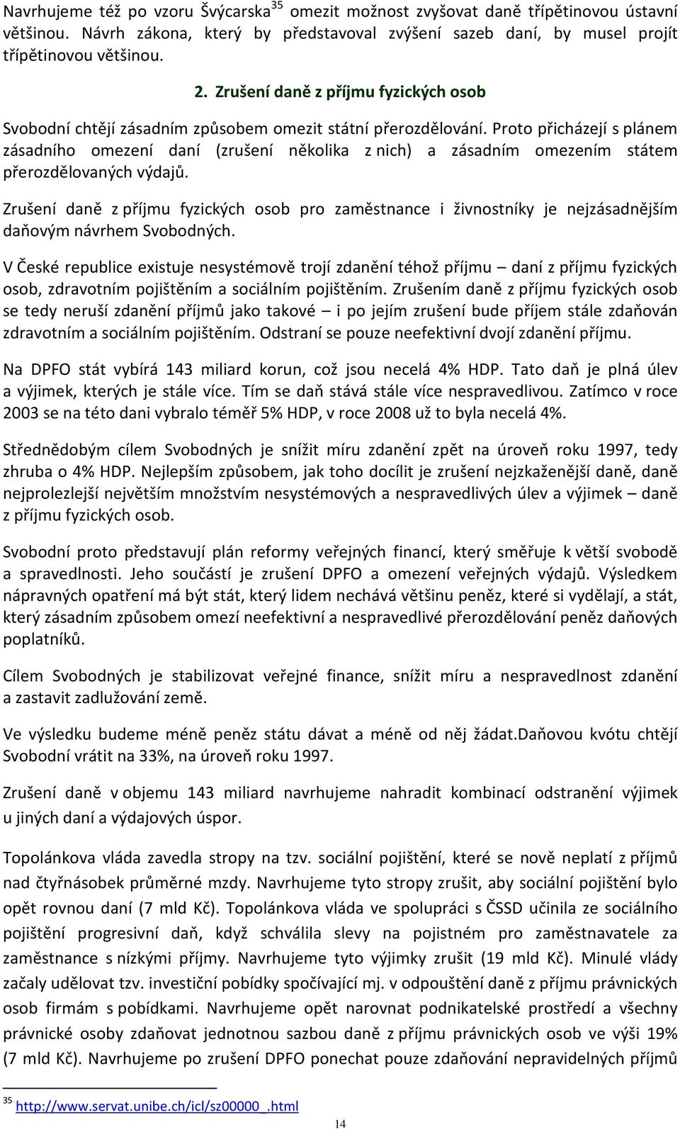 Proto přicházejí s plánem zásadního omezení daní (zrušení několika z nich) a zásadním omezením státem přerozdělovaných výdajů.