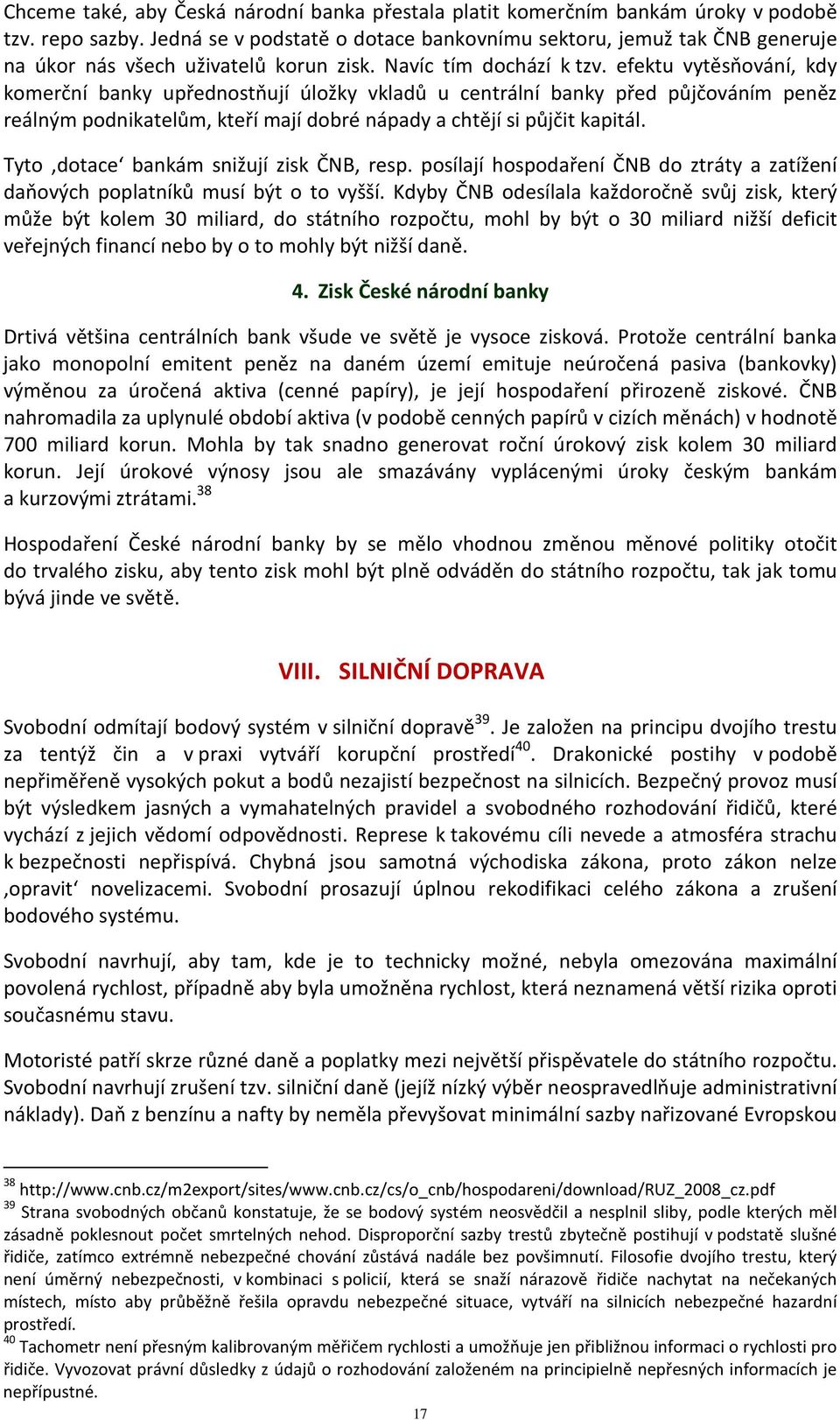 efektu vytěsňování, kdy komerční banky upřednostňují úložky vkladů u centrální banky před půjčováním peněz reálným podnikatelům, kteří mají dobré nápady a chtějí si půjčit kapitál.