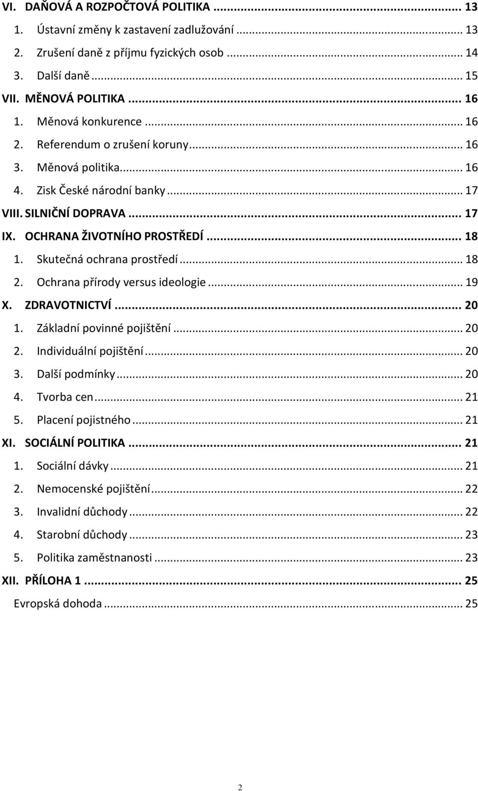 .. 18 2. Ochrana přírody versus ideologie... 19 X. ZDRAVOTNICTVÍ... 20 1. Základní povinné pojištění... 20 2. Individuální pojištění... 20 3. Další podmínky... 20 4. Tvorba cen... 21 5.