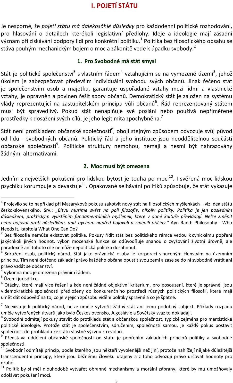 2 1. Pro Svobodné má stát smysl Stát je politické společenství 3 s vlastním řádem 4 vztahujícím se na vymezené území 5, jehož úkolem je zabezpečovat především individuální svobodu svých občanů.