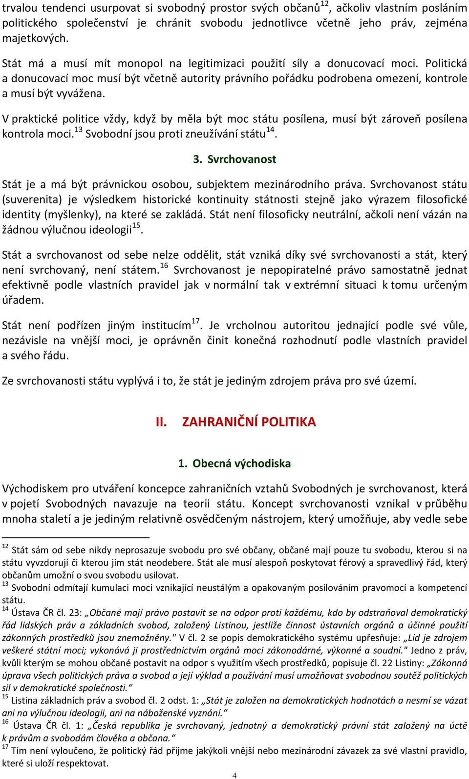 V praktické politice vždy, když by měla být moc státu posílena, musí být zároveň posílena kontrola moci. 13 Svobodní jsou proti zneužívání státu 14. 3.