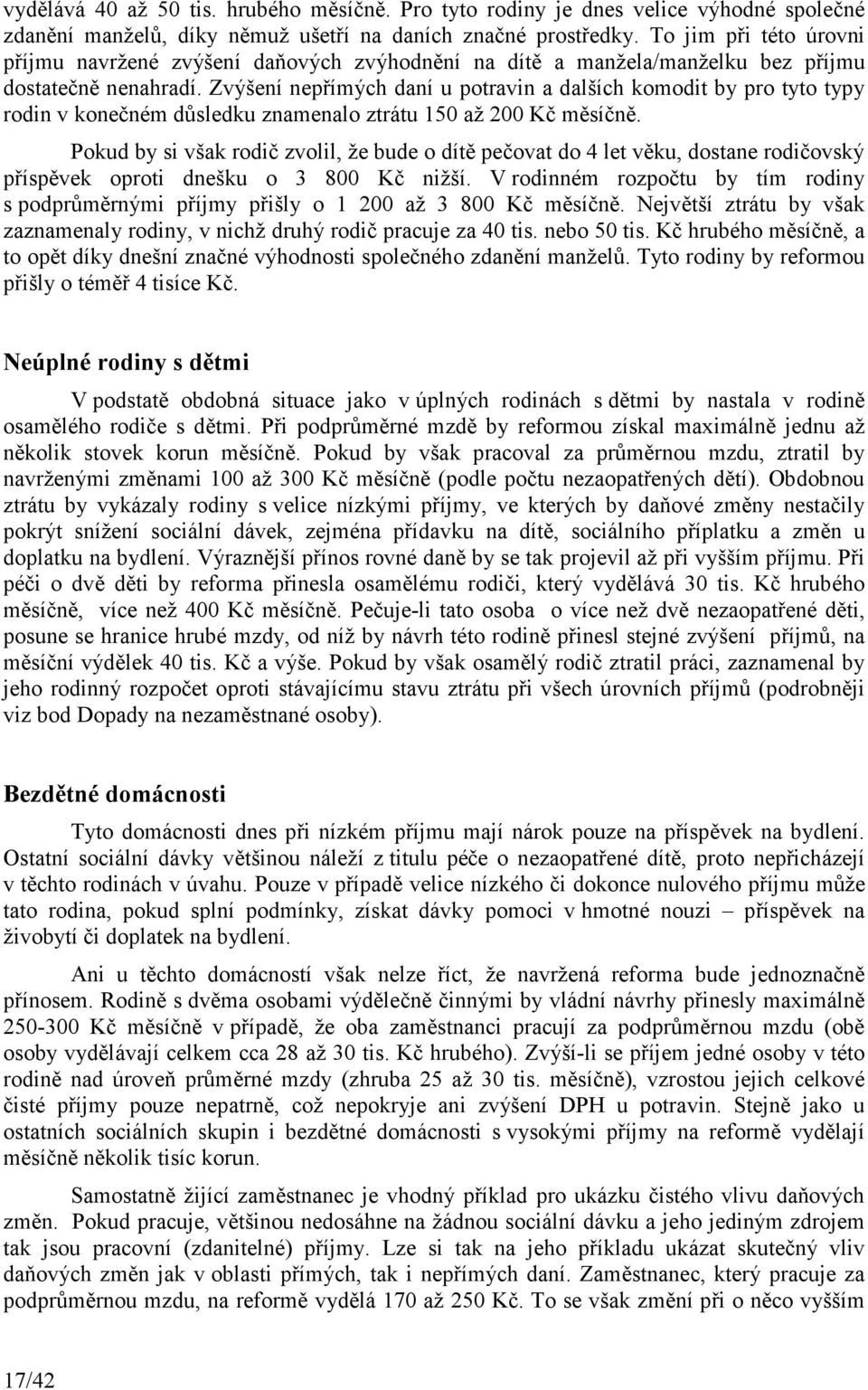 Zvýšení nepřímých daní u potravin a dalších komodit by pro tyto typy rodin v konečném důsledku znamenalo ztrátu 150 až 200 Kč měsíčně.