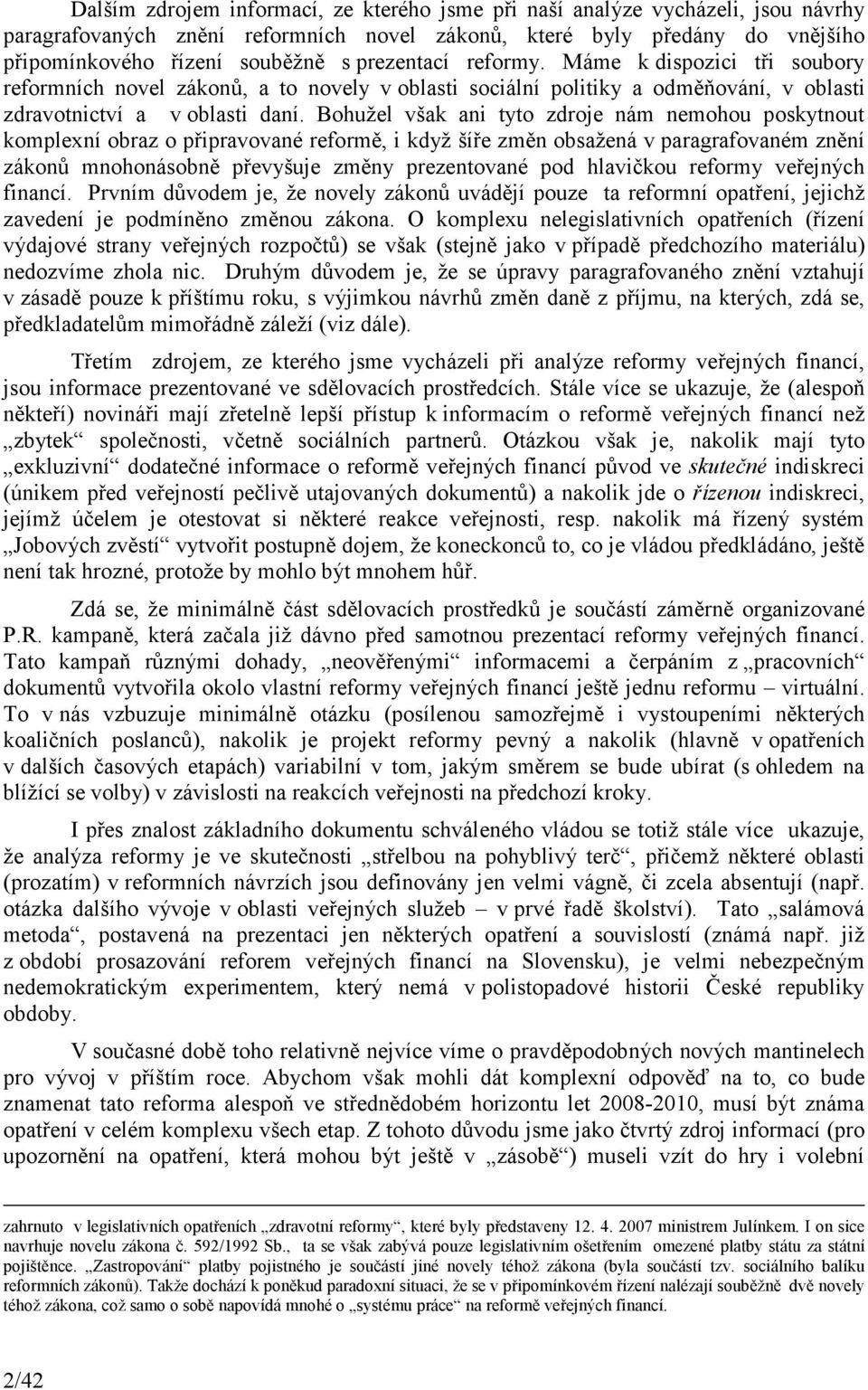 Bohužel však ani tyto zdroje nám nemohou poskytnout komplexní obraz o připravované reformě, i když šíře změn obsažená v paragrafovaném znění zákonů mnohonásobně převyšuje změny prezentované pod