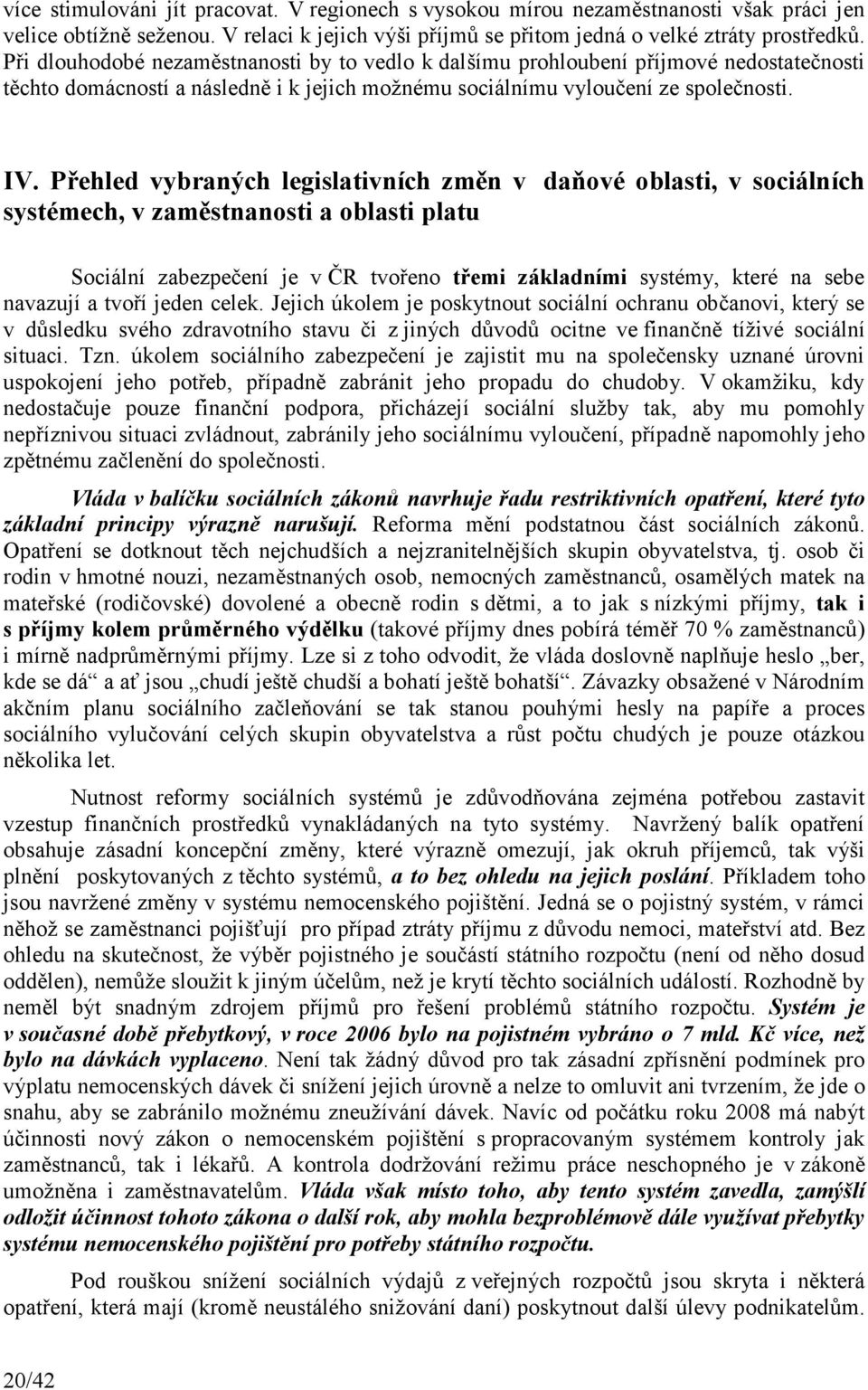 Přehled vybraných legislativních změn v daňové oblasti, v sociálních systémech, v zaměstnanosti a oblasti platu Sociální zabezpečení je v ČR tvořeno třemi základními systémy, které na sebe navazují a