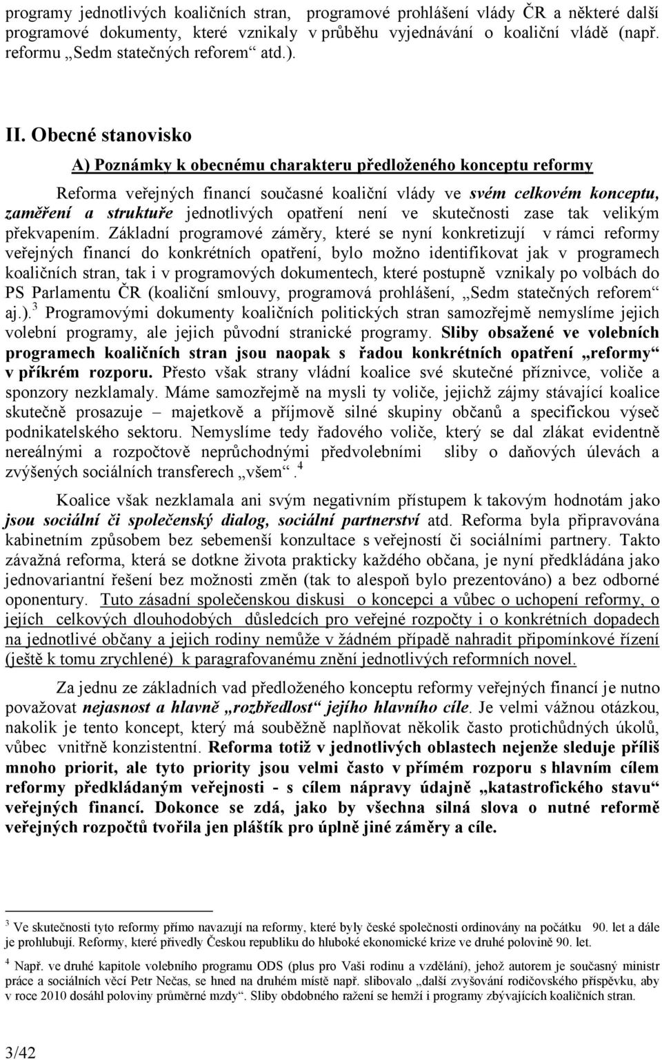 Obecné stanovisko A) Poznámky k obecnému charakteru předloženého konceptu reformy Reforma veřejných financí současné koaliční vlády ve svém celkovém konceptu, zaměření a struktuře jednotlivých