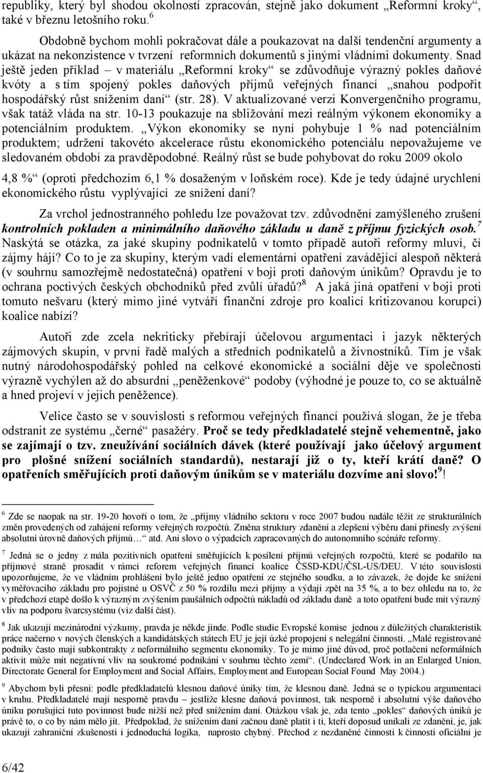 Snad ještě jeden příklad v materiálu Reformní kroky se zdůvodňuje výrazný pokles daňové kvóty a s tím spojený pokles daňových příjmů veřejných financí snahou podpořit hospodářský růst snížením daní