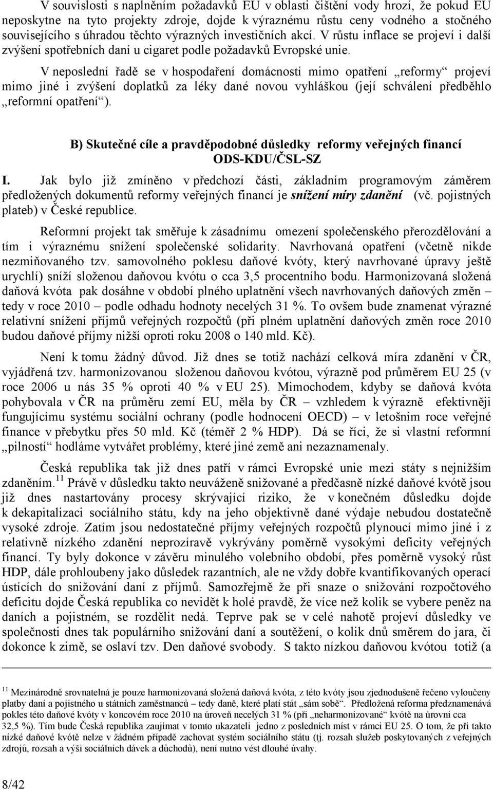 V neposlední řadě se v hospodaření domácností mimo opatření reformy projeví mimo jiné i zvýšení doplatků za léky dané novou vyhláškou (její schválení předběhlo reformní opatření ).