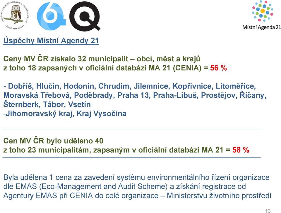 kraj, Kraj Vysočina Cen MV ČR bylo uděleno 40 z toho 23 municipalitám, zapsaným v oficiální databázi MA 21 = 58 % Byla udělena 1 cena za zavedení systému