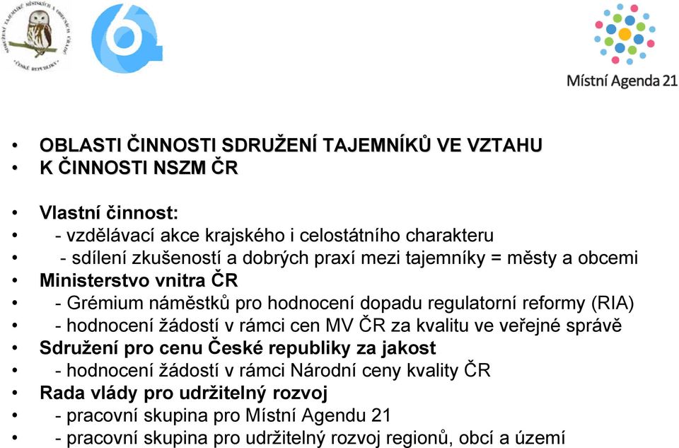 - hodnocení žádostí v rámci cen MV ČR za kvalitu ve veřejné správě Sdružení pro cenu České republiky za jakost - hodnocení žádostí v rámci Národní