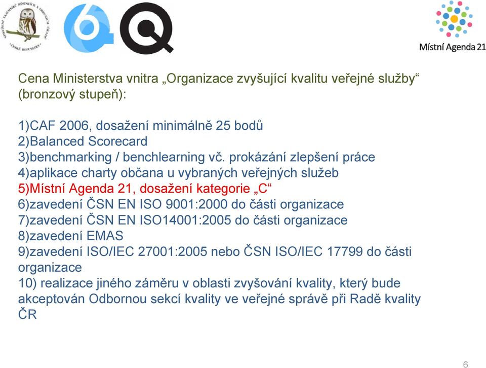 prokázání zlepšení práce 4)aplikace charty občana u vybraných veřejných služeb 5)Místní Agenda 21, dosažení kategorie C 6)zavedení ČSN EN ISO 9001:2000 do