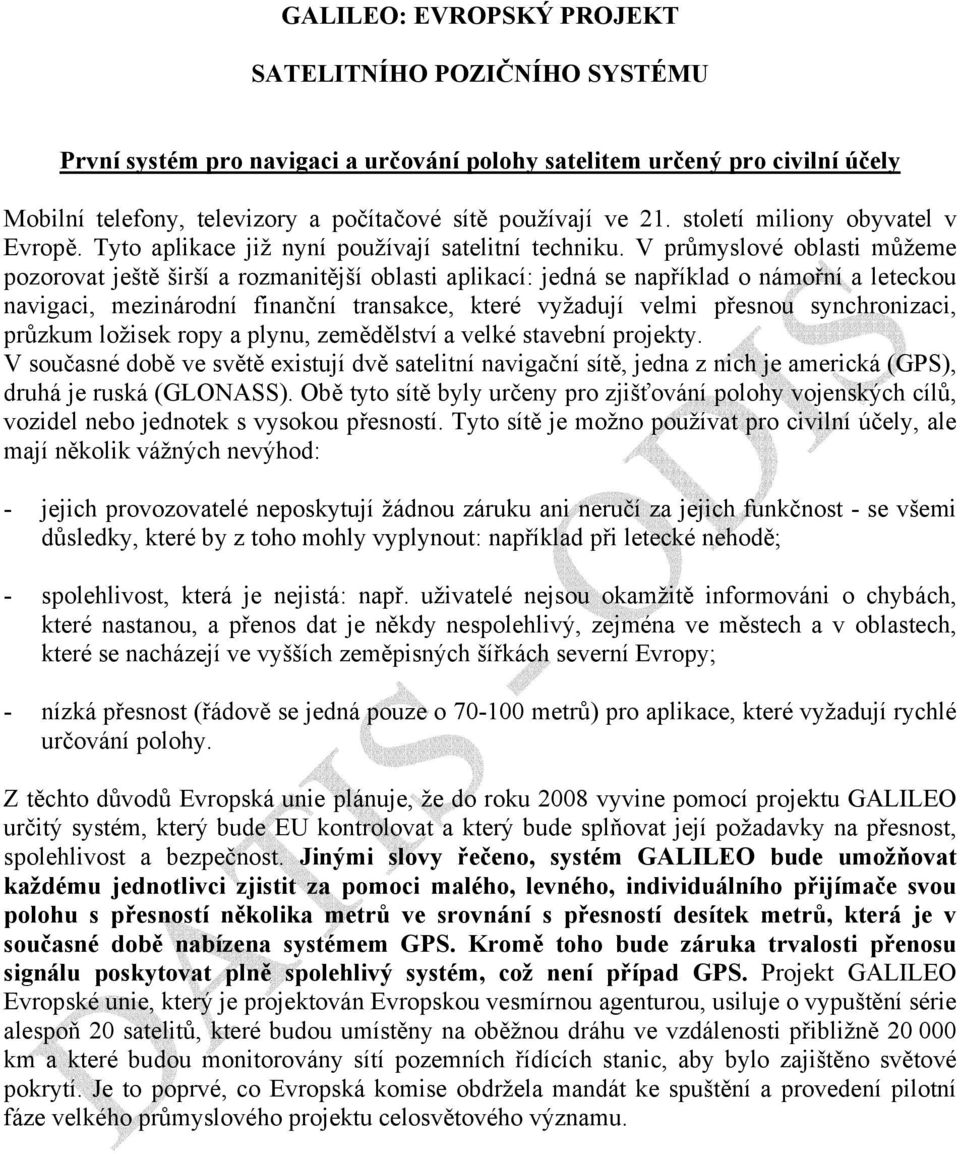 V průmyslové oblasti můžeme pozorovat ještě širší a rozmanitější oblasti aplikací: jedná se například o námořní a leteckou navigaci, mezinárodní finanční transakce, které vyžadují velmi přesnou