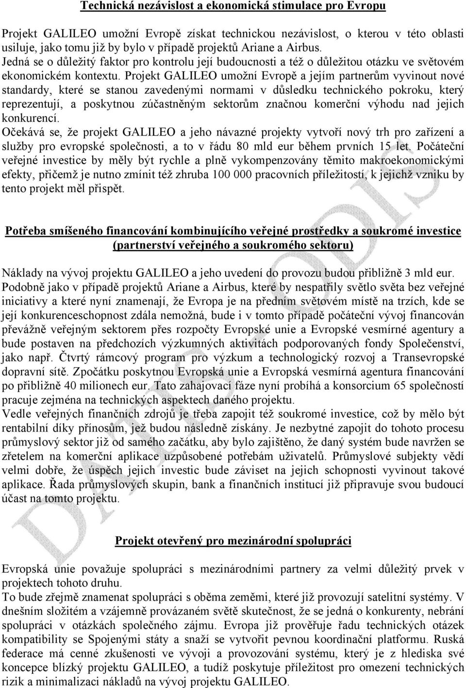 Projekt GALILEO umožní Evropě a jejím partnerům vyvinout nové standardy, které se stanou zavedenými normami v důsledku technického pokroku, který reprezentují, a poskytnou zúčastněným sektorům