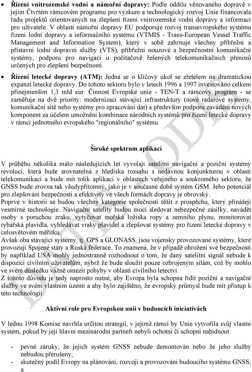 V oblasti námořní dopravy EU podporuje rozvoj transevropského systému řízení lodní dopravy a informačního systému (VTMIS - Trans-European Vessel Traffic Management and Information System), který v