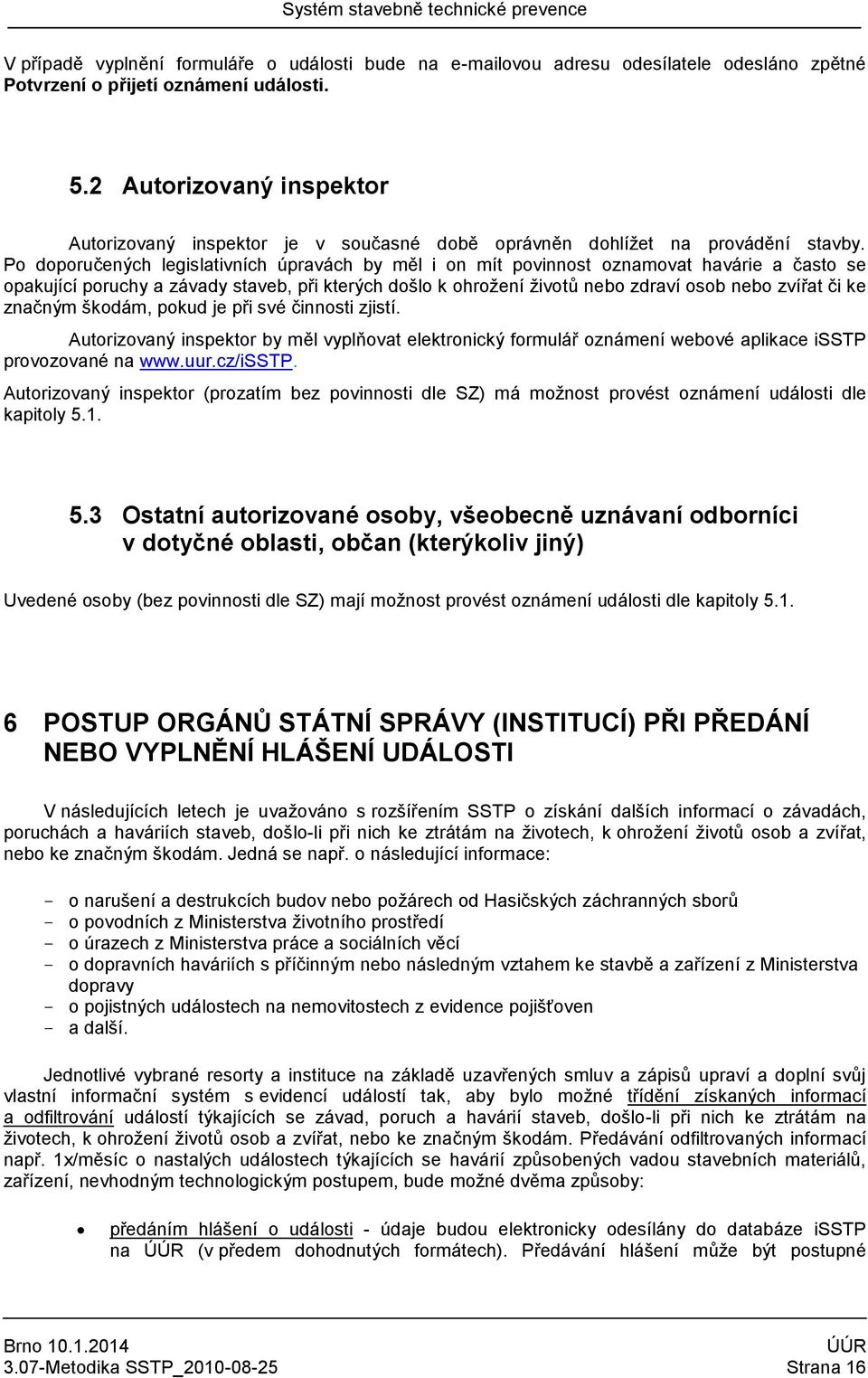 Po doporučených legislativních úpravách by měl i on mít povinnost oznamovat havárie a často se opakující poruchy a závady staveb, při kterých došlo k ohrožení životů nebo zdraví osob nebo zvířat či