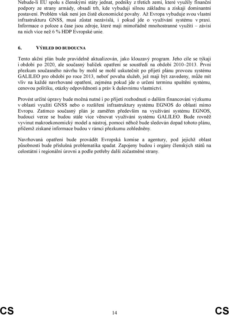 Informace o poloze a čase jsou zdroje, které mají mimořádně mnohostranné využití závisí na nich více než 6 % HDP Evropské unie. 6. VÝHLED DO BUDOUCNA Tento akční plán bude pravidelně aktualizován, jako klouzavý program.