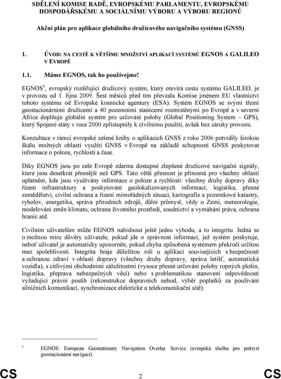 EGNOS1, evropský rozšiřující družicový systém, který otevírá cestu systému GALILEO, je v provozu od 1. října 29.