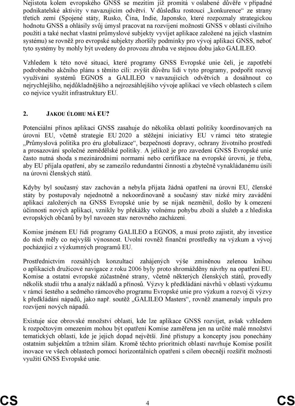 GNSS v oblasti civilního použití a také nechat vlastní průmyslové subjekty vyvíjet aplikace založené na jejich vlastním systému) se rovněž pro evropské subjekty zhoršily podmínky pro vývoj aplikací