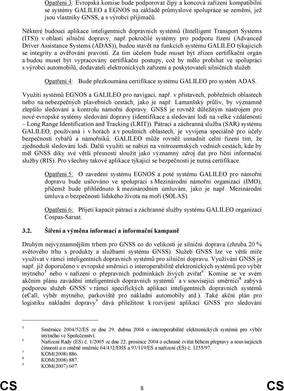 pokročilé systémy pro podporu řízení (Advanced Driver Assistance Systems (ADAS)), budou stavět na funkcích systému GALILEO týkajících se integrity a ověřování pravosti.