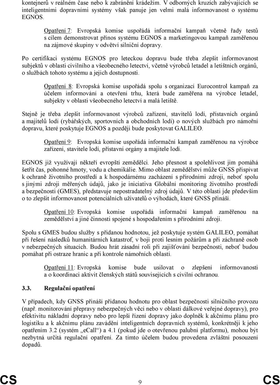 Po certifikaci systému EGNOS pro leteckou dopravu bude třeba zlepšit informovanost subjektů v oblasti civilního a všeobecného letectví, včetně výrobců letadel a letištních orgánů, o službách tohoto