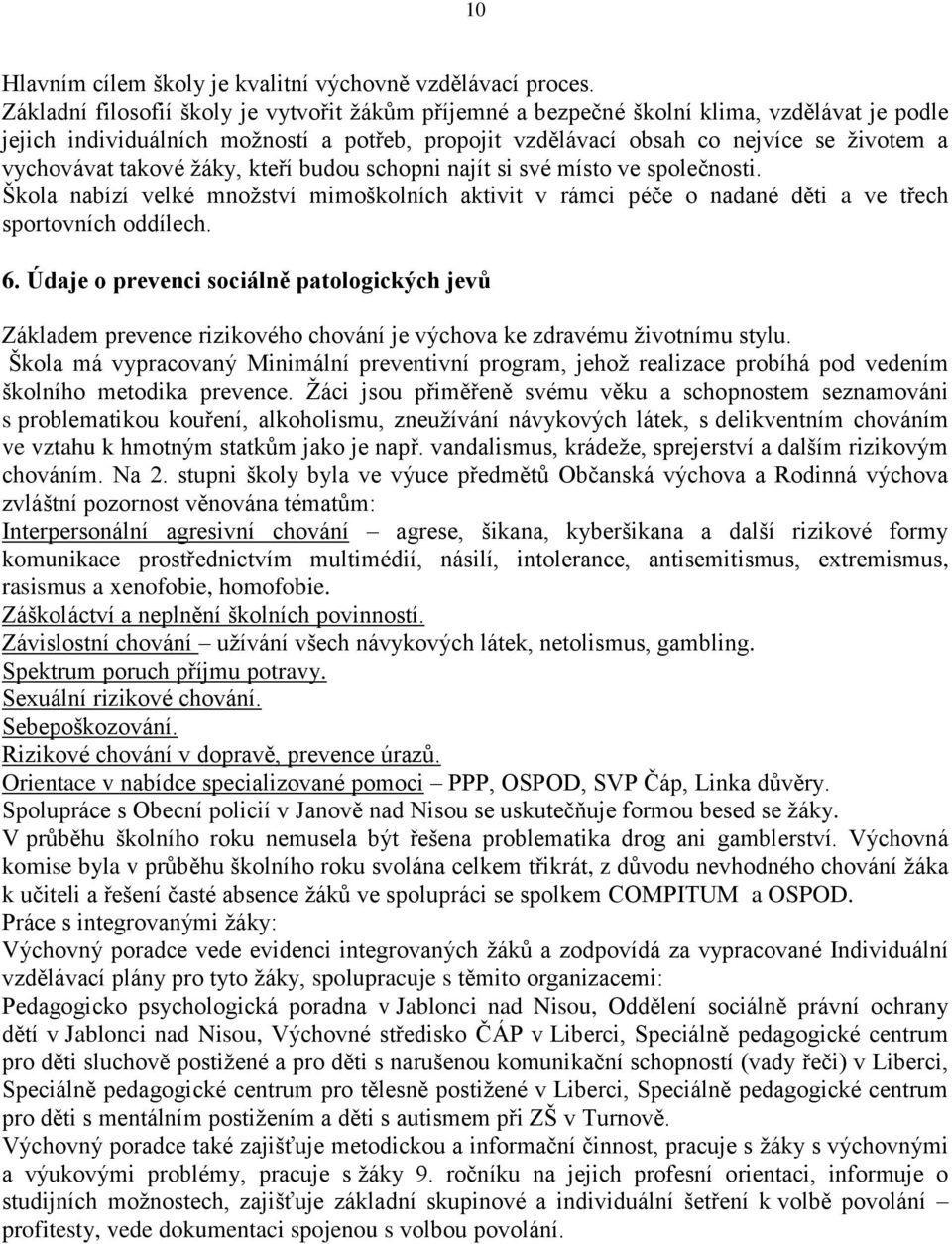 takové ţáky, kteří budou schopni najít si své místo ve společnosti. Škola nabízí velké mnoţství mimoškolních aktivit v rámci péče o nadané děti a ve třech sportovních oddílech. 6.