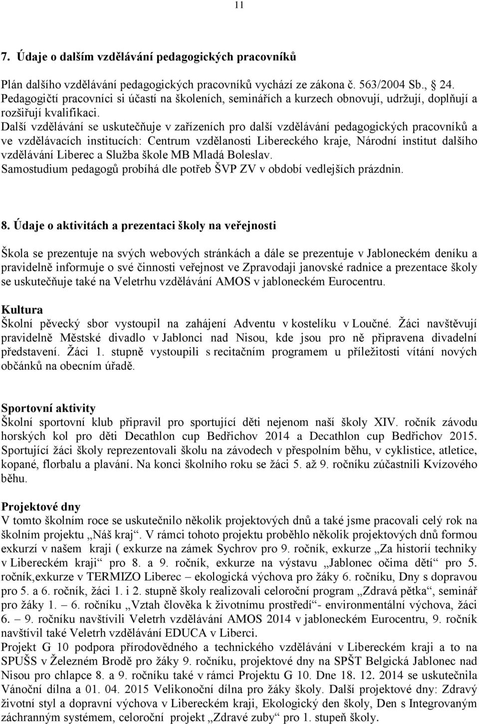 Další vzdělávání se uskutečňuje v zařízeních pro další vzdělávání pedagogických pracovníků a ve vzdělávacích institucích: Centrum vzdělanosti Libereckého kraje, Národní institut dalšího vzdělávání