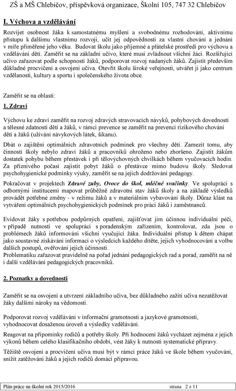 Rozšiřující učivo zařazovat podle schopností žáků, podporovat rozvoj nadaných žáků. Zajistit především důkladné procvičení a osvojení učiva.