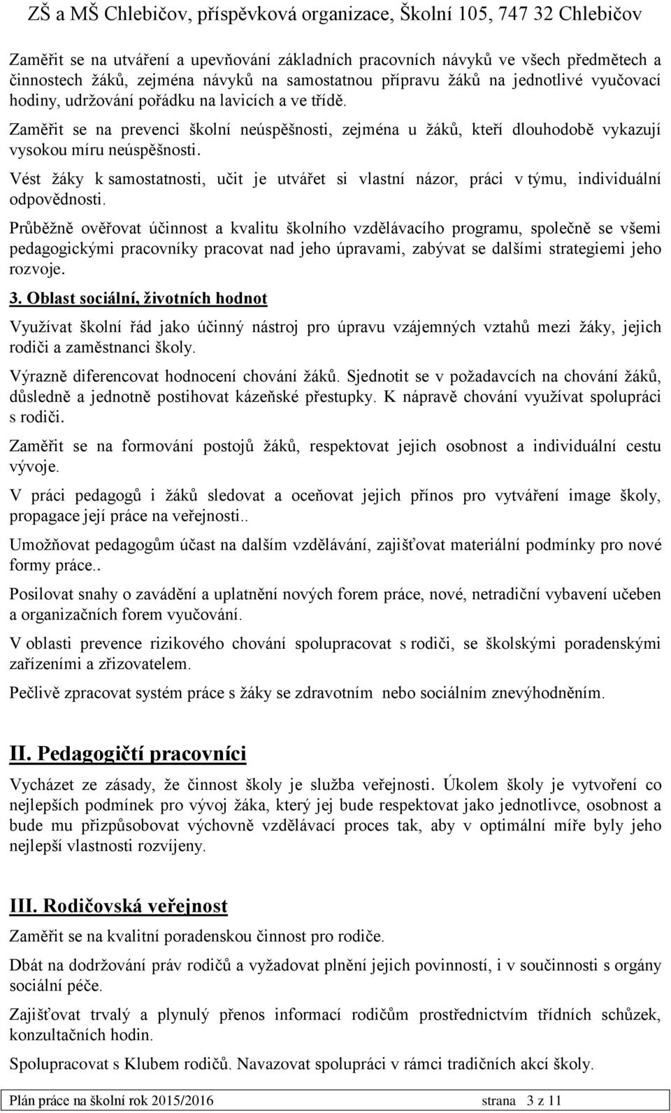 Vést žáky k samostatnosti, učit je utvářet si vlastní názor, práci v týmu, individuální odpovědnosti.