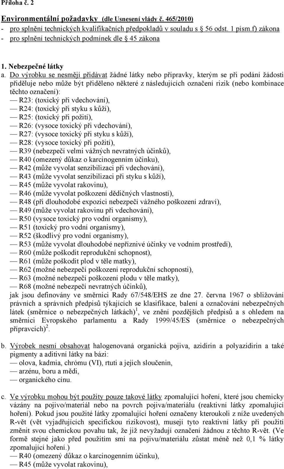 Do výrobku se nesmějí přidávat žádné látky nebo přípravky, kterým se při podání žádosti přiděluje nebo může být přiděleno některé z následujících označení rizik (nebo kombinace těchto označení): R23: