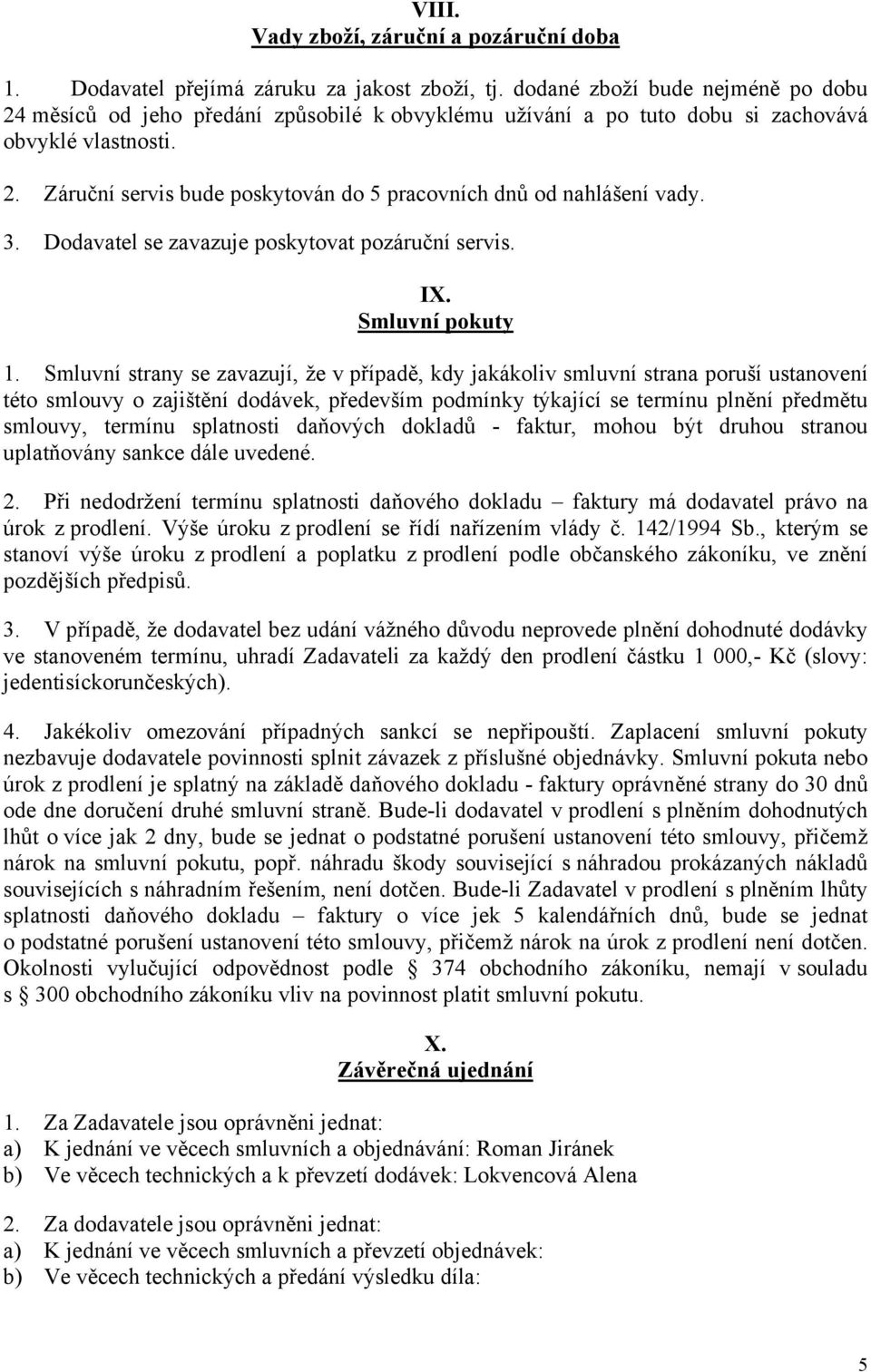 3. Dodavatel se zavazuje poskytovat pozáruční servis. IX. Smluvní pokuty 1.