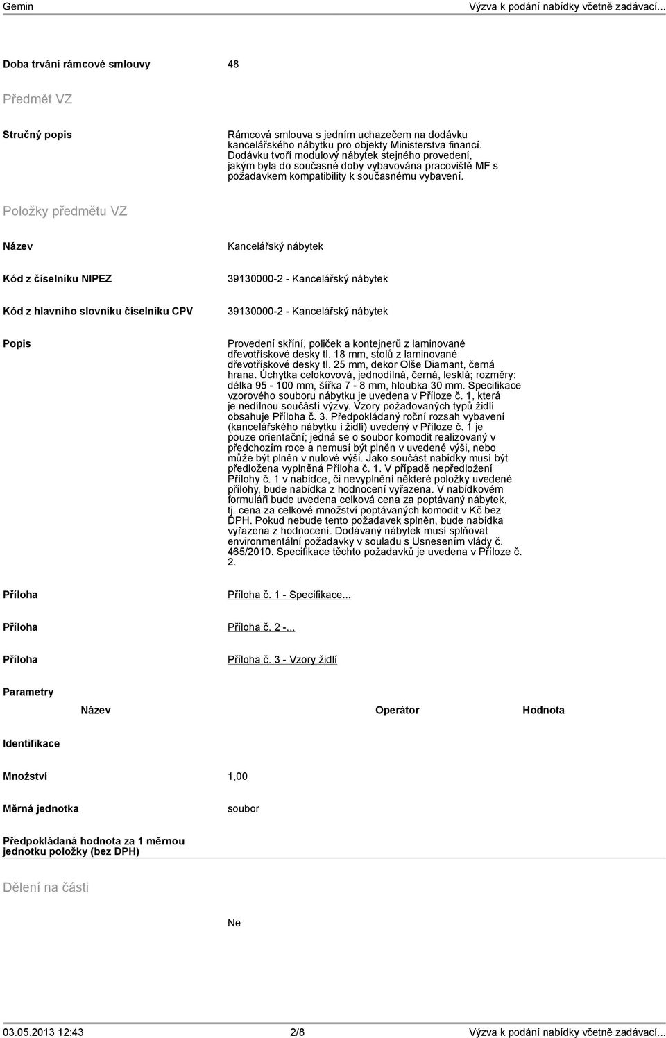 Dodávku tvoří modulový nábytek stejného provedení, jakým byla do současné doby vybavována pracoviště MF s požadavkem kompatibility k současnému vybavení.