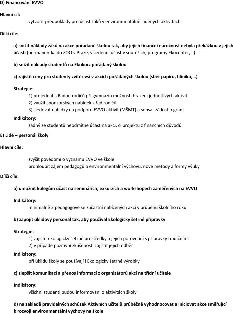 zvítězivší v akcích pořádaných školou (sběr papíru, hliníku, ) 1) projednat s Radou rodičů při gymnáziu možnosti hrazení jednotlivých aktivit 2) využít sponzorských nabídek z řad rodičů 3) sledovat