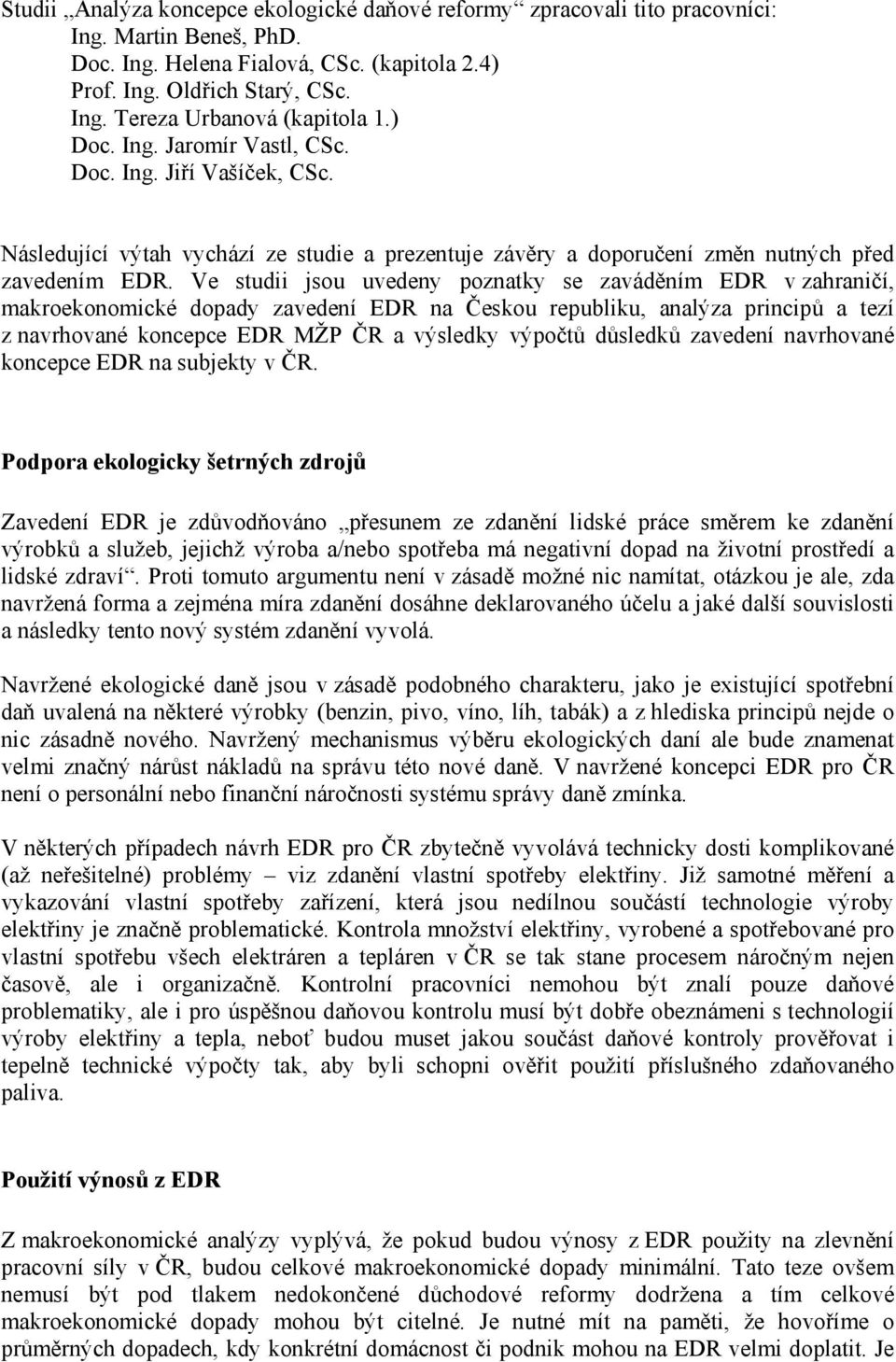 Ve studii jsou uvedeny poznatky se zaváděním EDR v zahraničí, makroekonomické dopady zavedení EDR na Českou republiku, analýza principů a tezí z navrhované koncepce EDR MŽP ČR a výsledky výpočtů