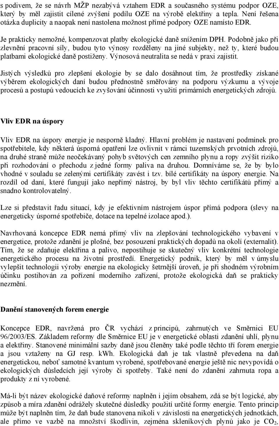 Podobně jako při zlevnění pracovní síly, budou tyto výnosy rozděleny na jiné subjekty, než ty, které budou platbami ekologické daně postiženy. Výnosová neutralita se nedá v praxi zajistit.