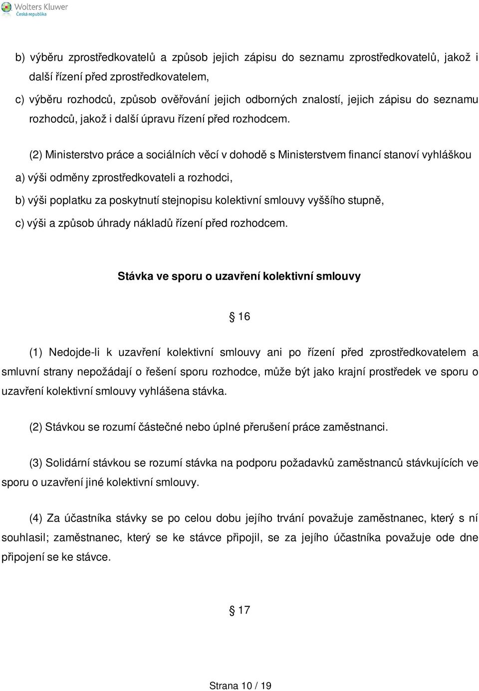 (2) Ministerstvo práce a sociálních věcí v dohodě s Ministerstvem financí stanoví vyhláškou a) výši odměny zprostředkovateli a rozhodci, b) výši poplatku za poskytnutí stejnopisu kolektivní smlouvy