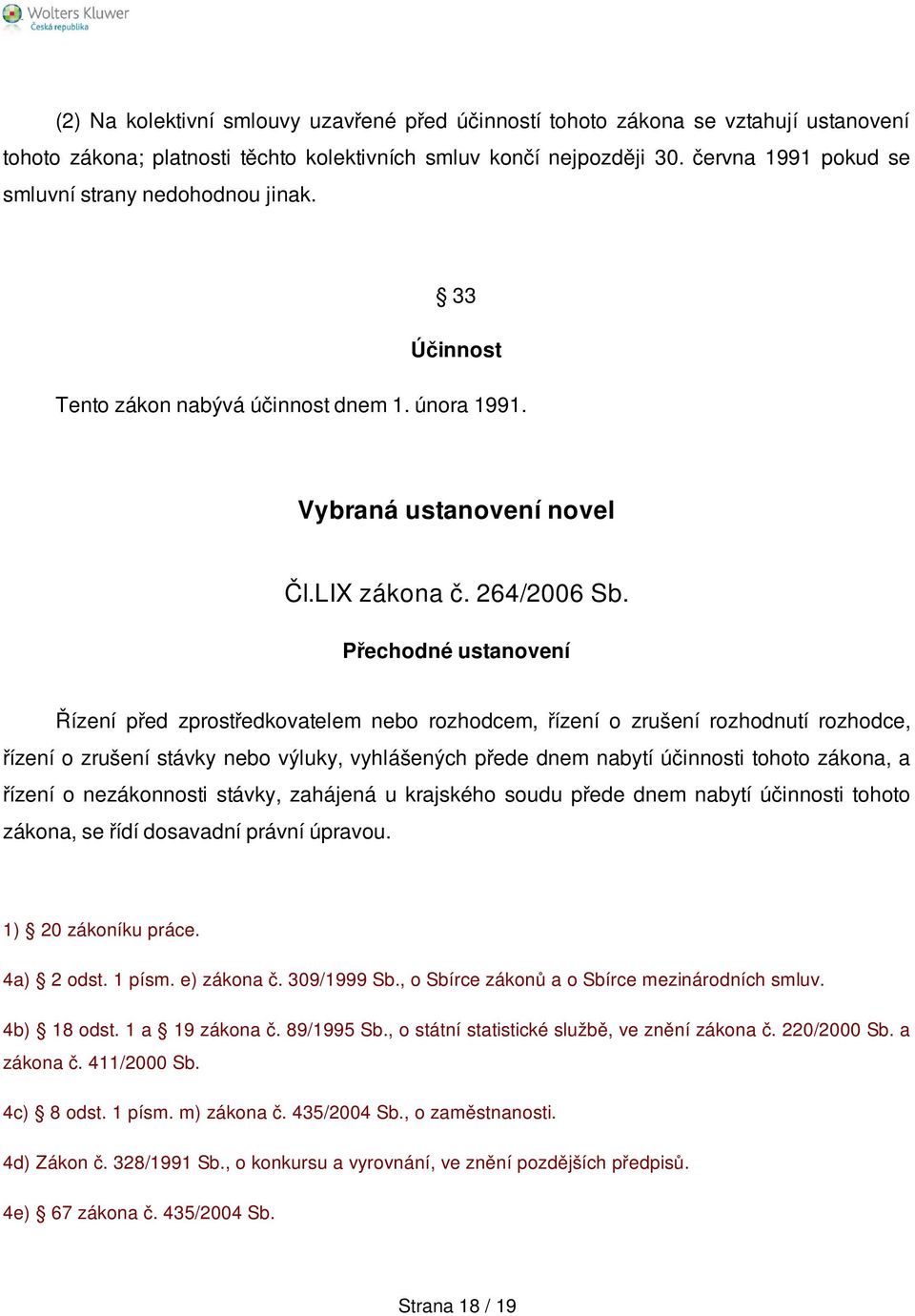 Přechodné ustanovení Řízení před zprostředkovatelem nebo rozhodcem, řízení o zrušení rozhodnutí rozhodce, řízení o zrušení stávky nebo výluky, vyhlášených přede dnem nabytí účinnosti tohoto zákona, a