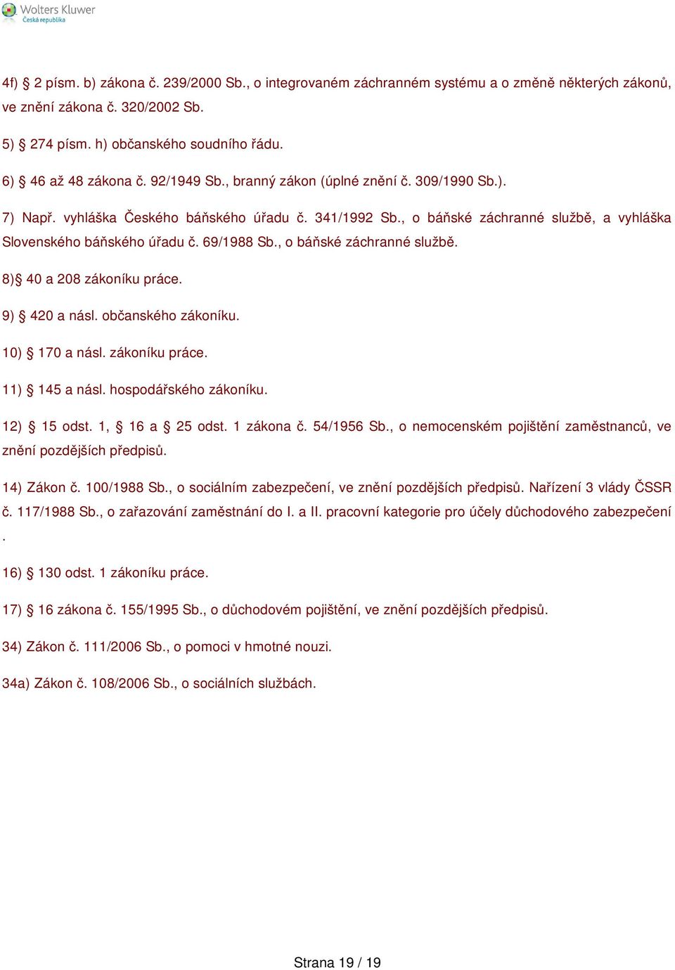 , o báňské záchranné službě. 8) 40 a 208 zákoníku práce. 9) 420 a násl. občanského zákoníku. 10) 170 a násl. zákoníku práce. 11) 145 a násl. hospodářského zákoníku. 12) 15 odst. 1, 16 a 25 odst.