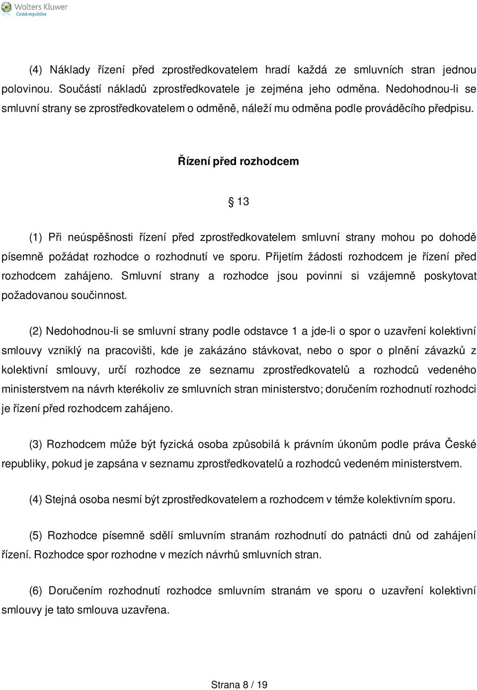 Řízení před rozhodcem 13 (1) Při neúspěšnosti řízení před zprostředkovatelem smluvní strany mohou po dohodě písemně požádat rozhodce o rozhodnutí ve sporu.