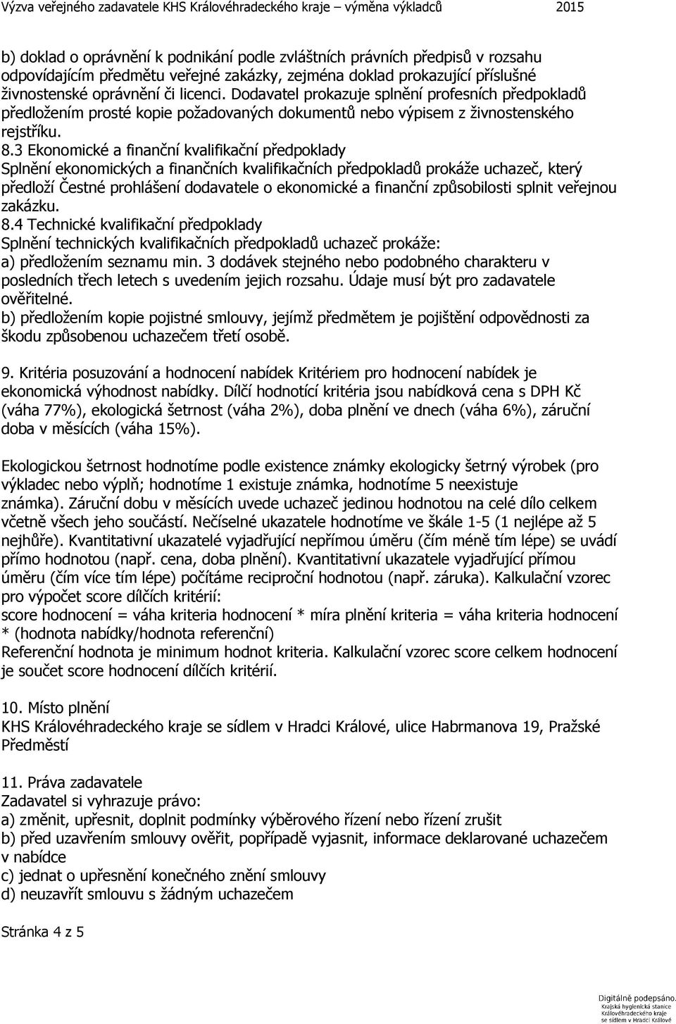 3 Ekonomické a finanční kvalifikační předpoklady Splnění ekonomických a finančních kvalifikačních předpokladů prokáže uchazeč, který předloží Čestné prohlášení dodavatele o ekonomické a finanční