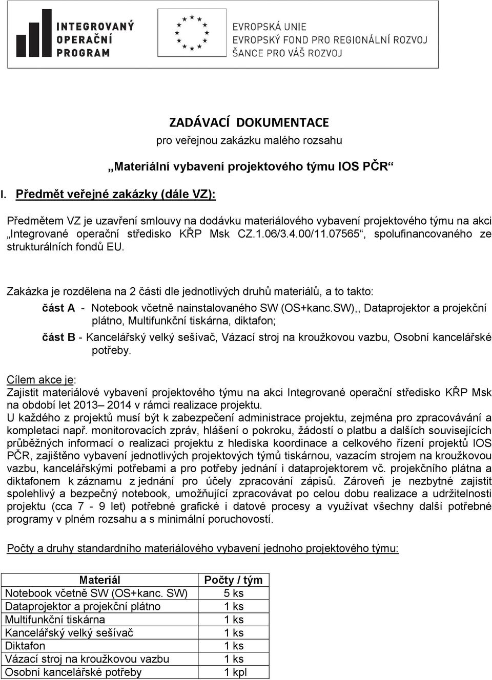 07565, spolufinancovaného ze strukturálních fondů EU. Zakázka je rozdělena na 2 části dle jednotlivých druhů materiálů, a to takto: část A - Notebook včetně nainstalovaného SW (OS+kanc.