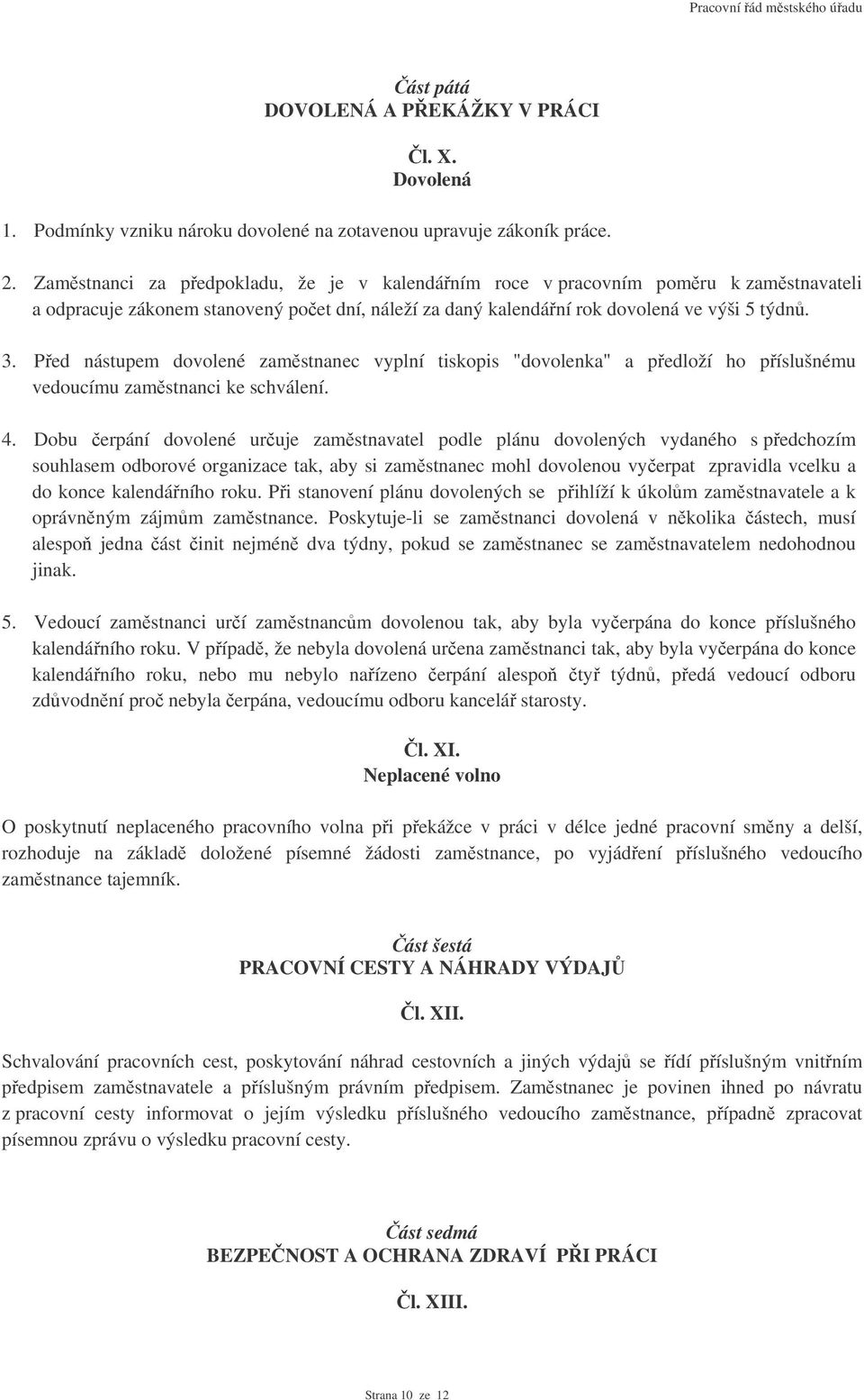 Ped nástupem dovolené zamstnanec vyplní tiskopis "dovolenka" a pedloží ho píslušnému vedoucímu zamstnanci ke schválení. 4.