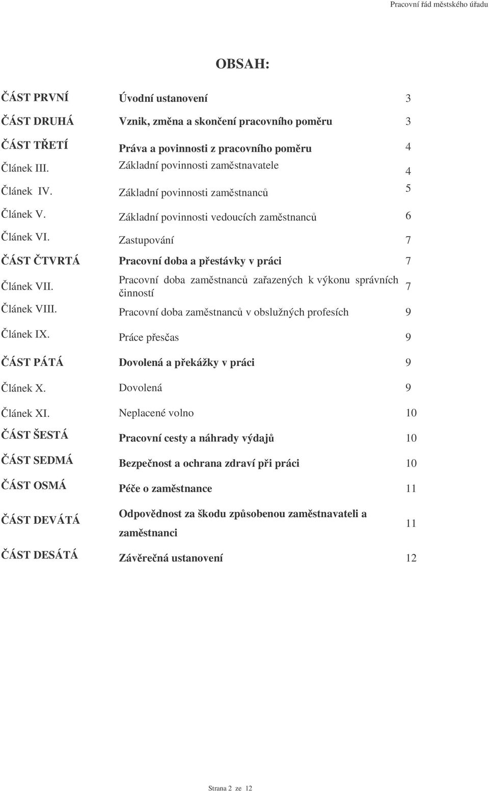 Pracovní doba zamstnanc zaazených k výkonu správních inností 7 lánek VIII. Pracovní doba zamstnanc v obslužných profesích 9 lánek IX. Práce pesas 9 ÁST PÁTÁ Dovolená a pekážky v práci 9 lánek X.