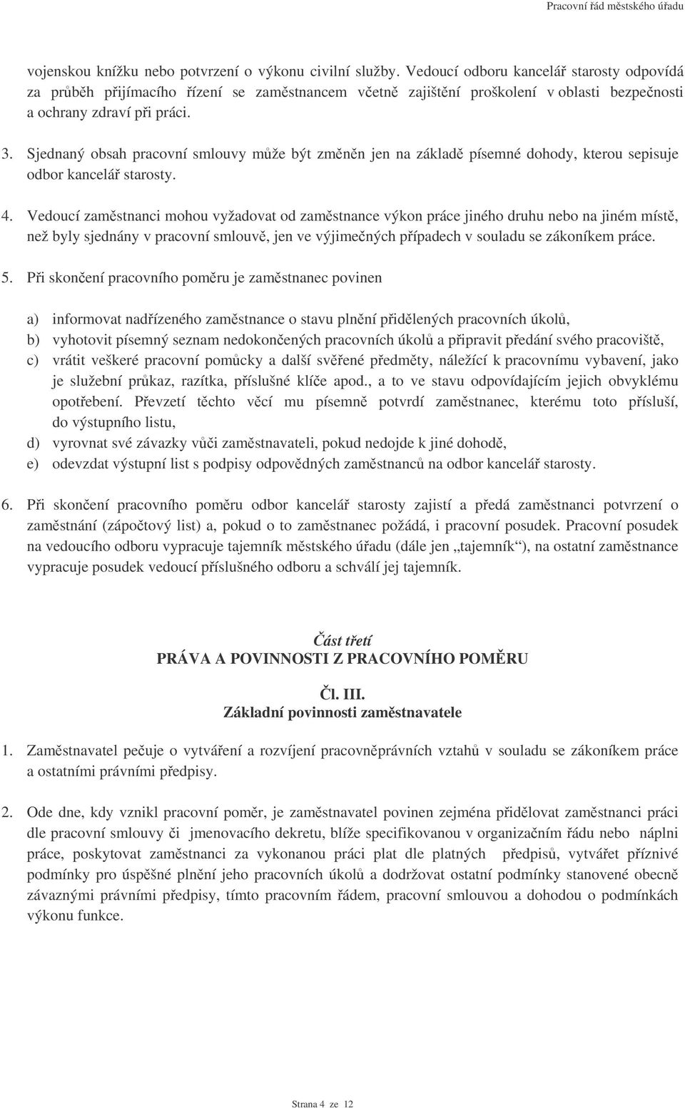 Sjednaný obsah pracovní smlouvy mže být zmnn jen na základ písemné dohody, kterou sepisuje odbor kancelá starosty. 4.