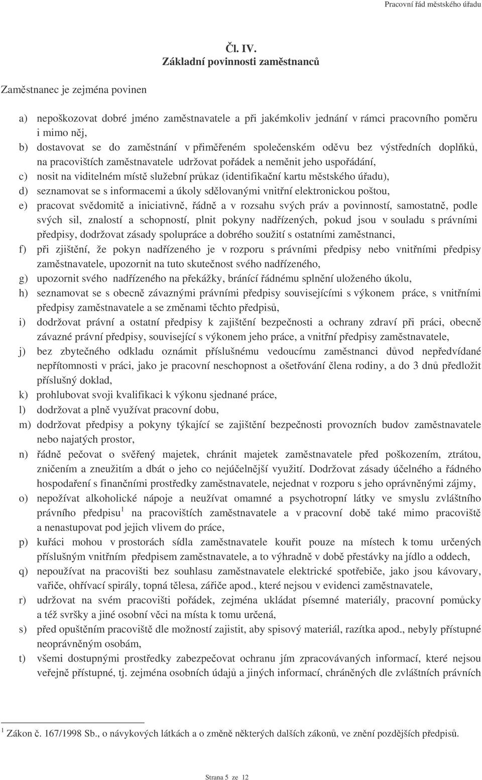 pimeném spoleenském odvu bez výstedních doplk, na pracovištích zamstnavatele udržovat poádek a nemnit jeho uspoádání, c) nosit na viditelném míst služební prkaz (identifikaní kartu mstského úadu), d)