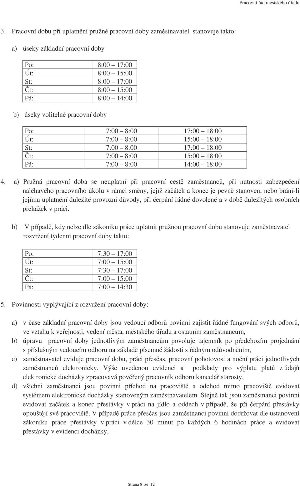 a) Pružná pracovní doba se neuplatní pi pracovní cest zamstnanc, pi nutnosti zabezpeení naléhavého pracovního úkolu v rámci smny, jejíž zaátek a konec je pevn stanoven, nebo brání-li jejímu uplatnní